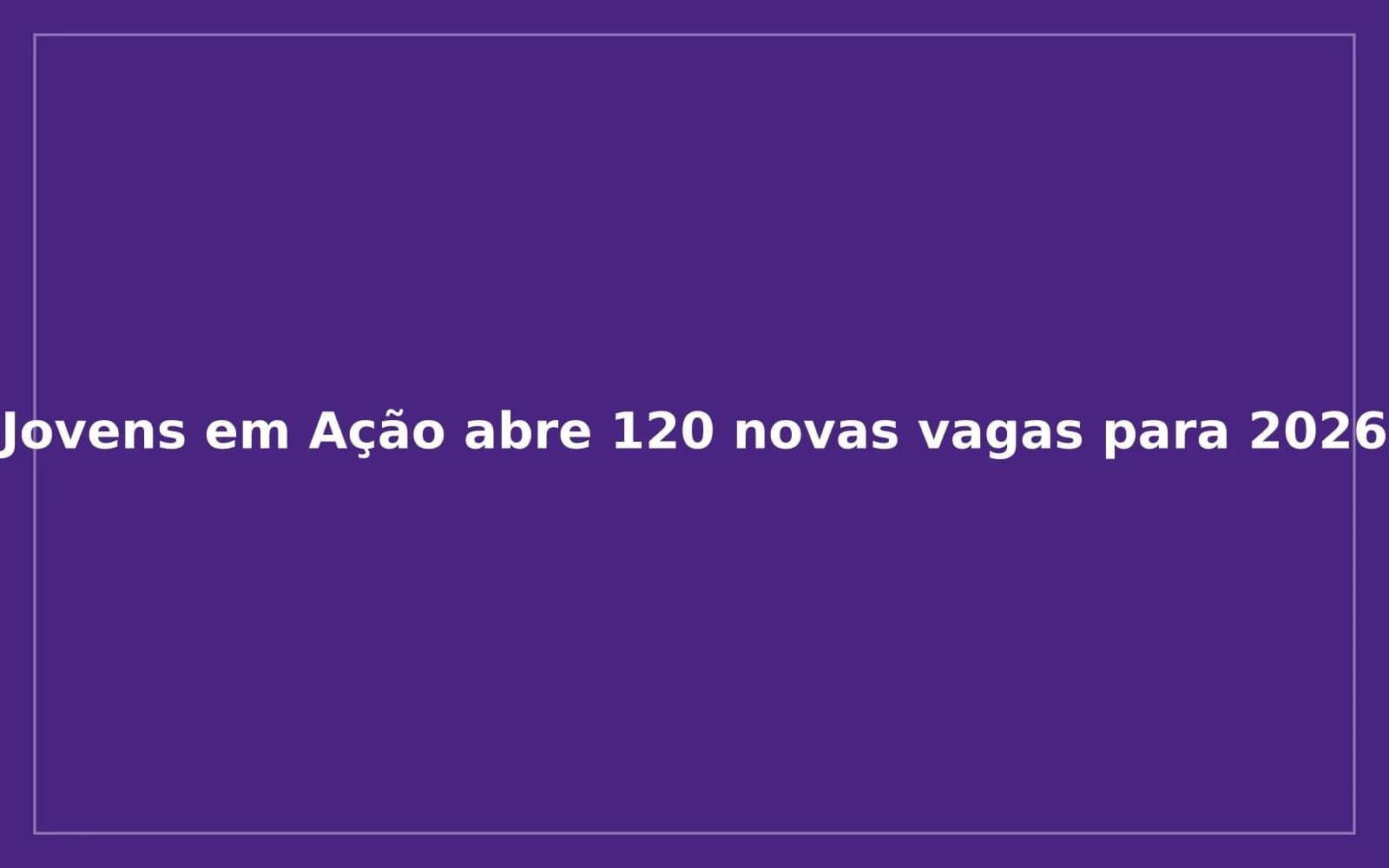 Imagem da notícia: Jovens em Ação abre 120 novas vagas para 2026