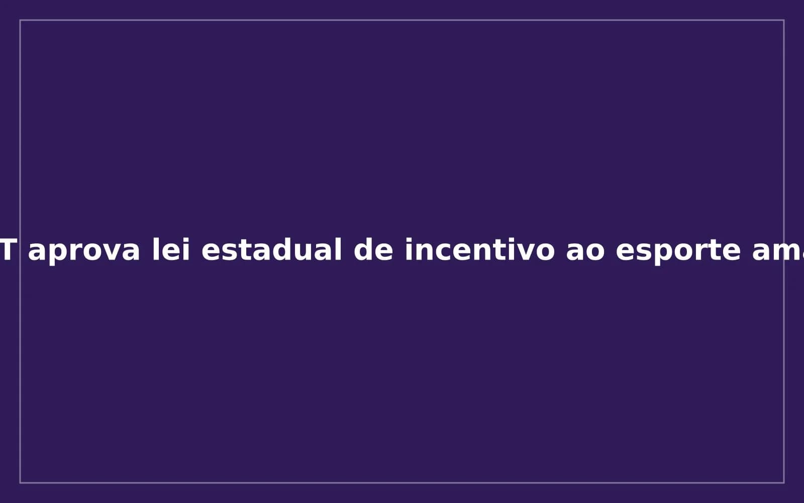Imagem da notícia: ALMT aprova lei estadual de incentivo ao esporte amador
